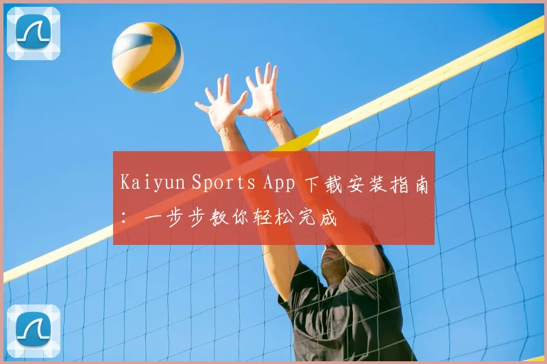 Kaiyun Sports App 下载安装指南：一步步教你轻松完成
